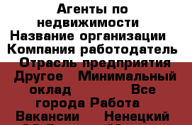 Агенты по недвижимости › Название организации ­ Компания-работодатель › Отрасль предприятия ­ Другое › Минимальный оклад ­ 30 000 - Все города Работа » Вакансии   . Ненецкий АО,Верхняя Мгла д.